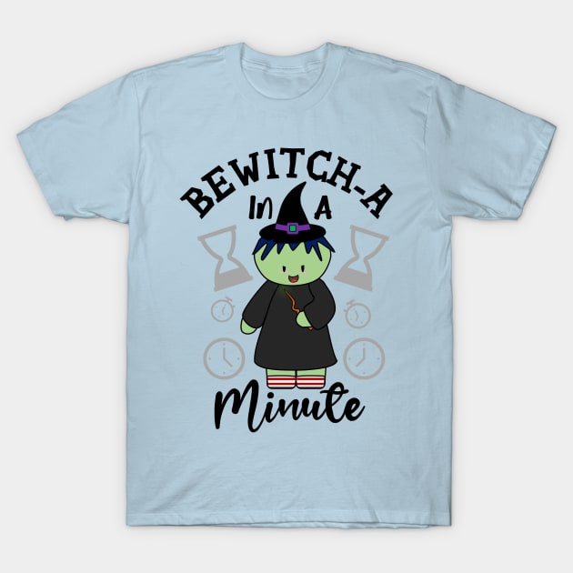 Bewitch-a In A Minute T-Shirt by Krisney-Marshies